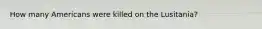 How many Americans were killed on the Lusitania?