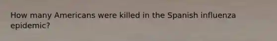 How many Americans were killed in the Spanish influenza epidemic?