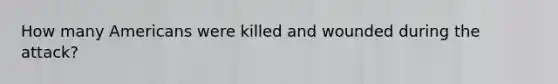 How many Americans were killed and wounded during the attack?