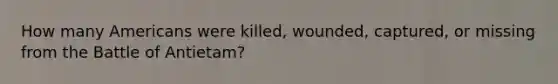 How many Americans were killed, wounded, captured, or missing from the Battle of Antietam?
