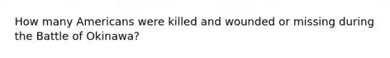 How many Americans were killed and wounded or missing during the Battle of Okinawa?