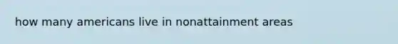 how many americans live in nonattainment areas