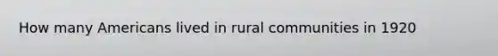 How many Americans lived in rural communities in 1920