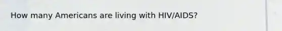How many Americans are living with HIV/AIDS?