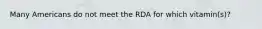 Many Americans do not meet the RDA for which vitamin(s)?