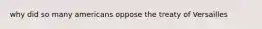 why did so many americans oppose the treaty of Versailles