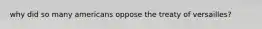 why did so many americans oppose the treaty of versailles?