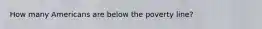 How many Americans are below the poverty line?