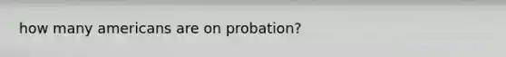 how many americans are on probation?