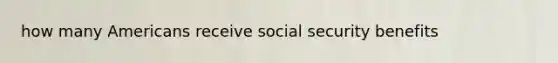 how many Americans receive social security benefits