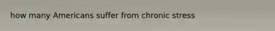how many Americans suffer from chronic stress