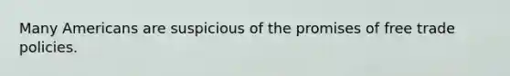 Many Americans are suspicious of the promises of free trade policies.