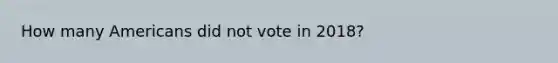 How many Americans did not vote in 2018?