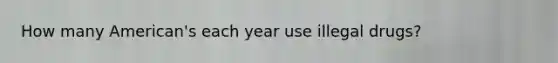 How many American's each year use illegal drugs?