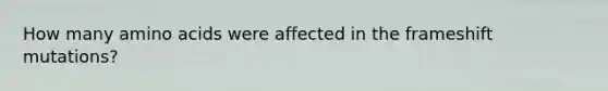 How many <a href='https://www.questionai.com/knowledge/k9gb720LCl-amino-acids' class='anchor-knowledge'>amino acids</a> were affected in the frameshift mutations?