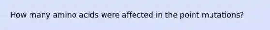 How many amino acids were affected in the point mutations?