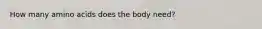 How many amino acids does the body need?