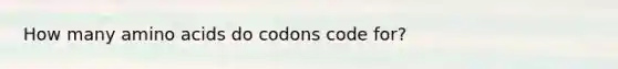 How many amino acids do codons code for?