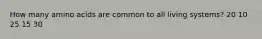 How many amino acids are common to all living systems? 20 10 25 15 30