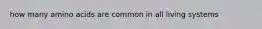how many amino acids are common in all living systems