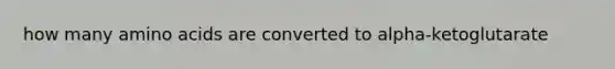 how many amino acids are converted to alpha-ketoglutarate