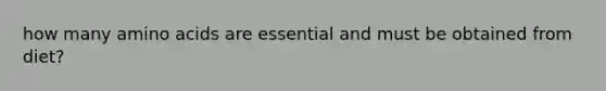 how many amino acids are essential and must be obtained from diet?
