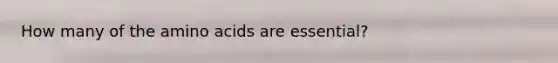 How many of the amino acids are essential?