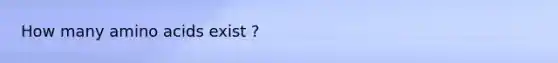 How many amino acids exist ?