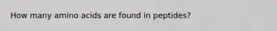 How many amino acids are found in peptides?