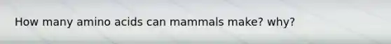 How many amino acids can mammals make? why?