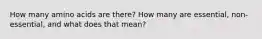 How many amino acids are there? How many are essential, non-essential, and what does that mean?