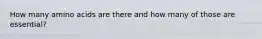 How many amino acids are there and how many of those are essential?