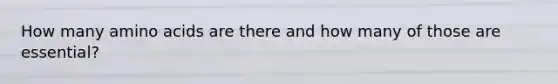 How many amino acids are there and how many of those are essential?