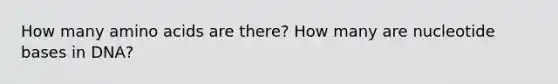 How many <a href='https://www.questionai.com/knowledge/k9gb720LCl-amino-acids' class='anchor-knowledge'>amino acids</a> are there? How many are nucleotide bases in DNA?