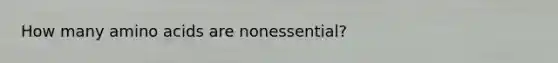 How many amino acids are nonessential?