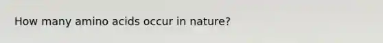 How many amino acids occur in nature?