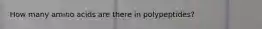 How many amino acids are there in polypeptides?