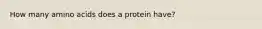 How many amino acids does a protein have?