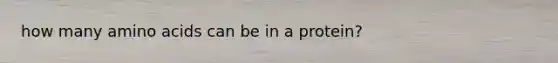 how many amino acids can be in a protein?