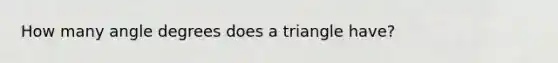 How many angle degrees does a triangle have?