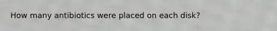 How many antibiotics were placed on each disk?