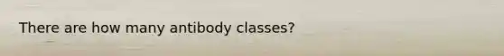 There are how many antibody classes?