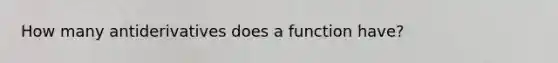 How many antiderivatives does a function have?