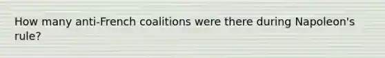 How many anti-French coalitions were there during Napoleon's rule?