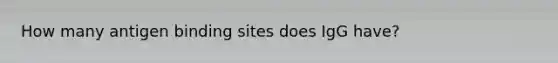 How many antigen binding sites does IgG have?