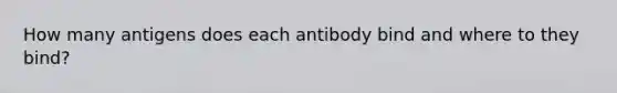 How many antigens does each antibody bind and where to they bind?