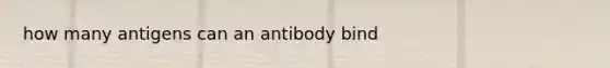 how many antigens can an antibody bind