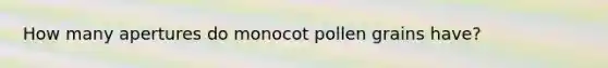 How many apertures do monocot pollen grains have?