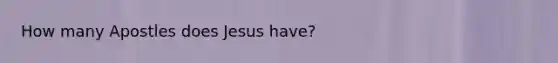 How many Apostles does Jesus have?