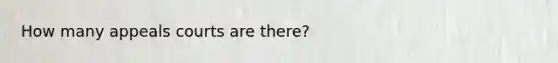 How many appeals courts are there?
